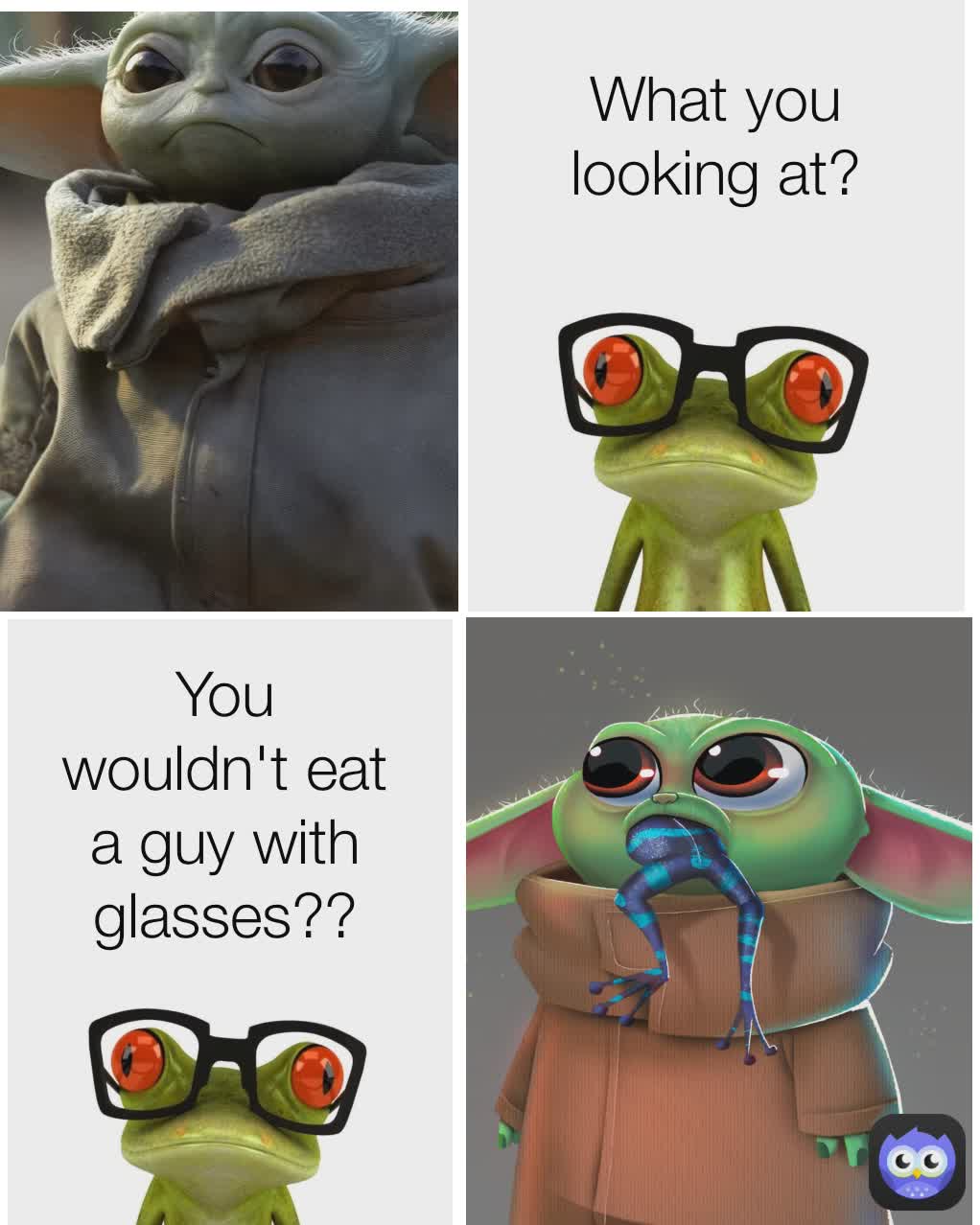What you looking at? You wouldn't eat a guy with glasses??