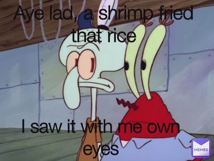 Aye lad, a shrimp fried that rice I saw it with me own eyes