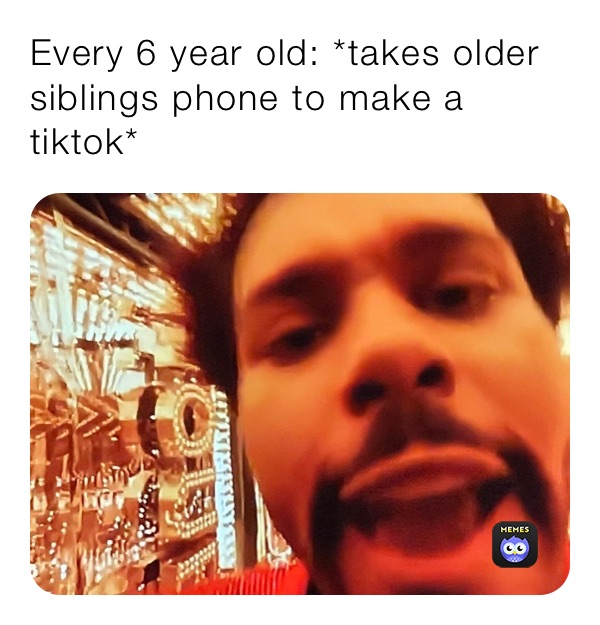 Every 6 year old: *takes older siblings phone to make a tiktok*