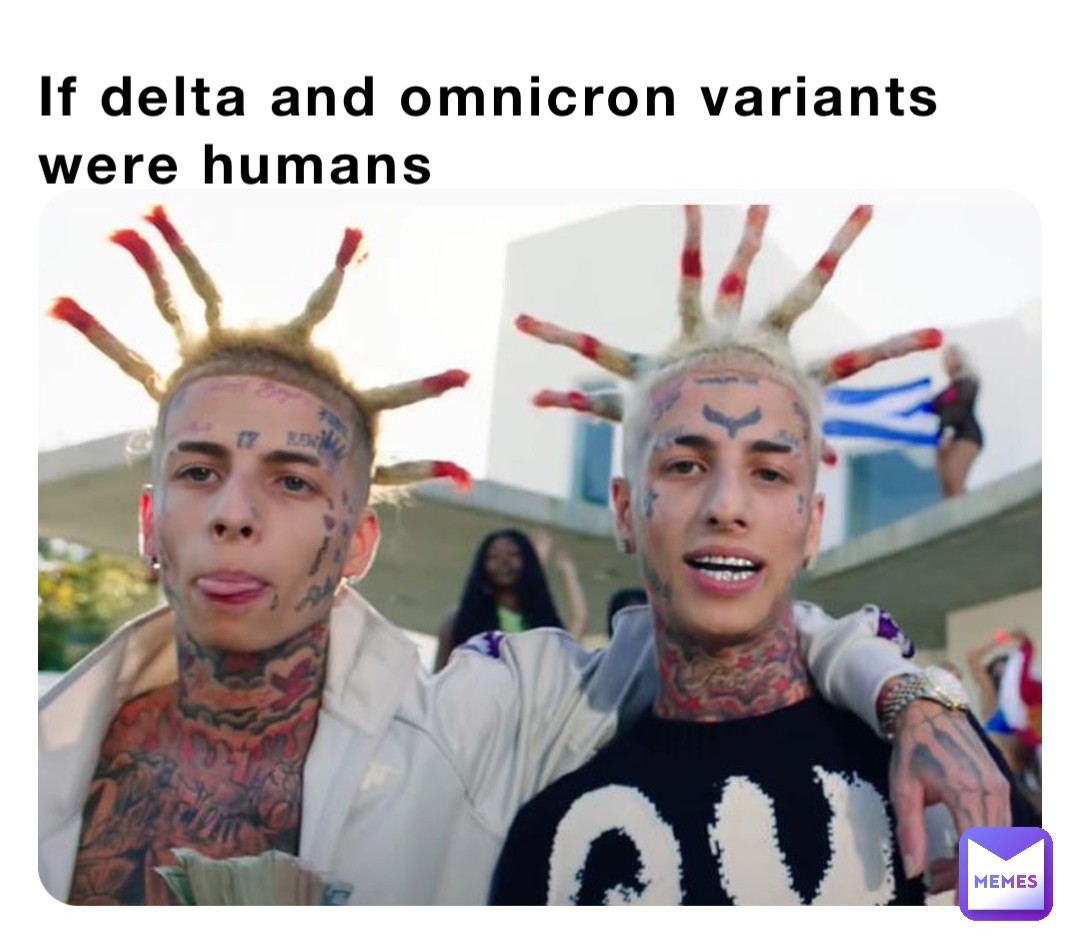 If delta and omnicron variants were humans