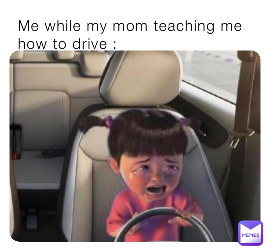 Me while my mom teaching me how to drive :