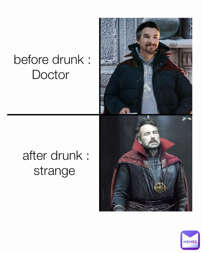 after drunk : strange  before drunk : Doctor 