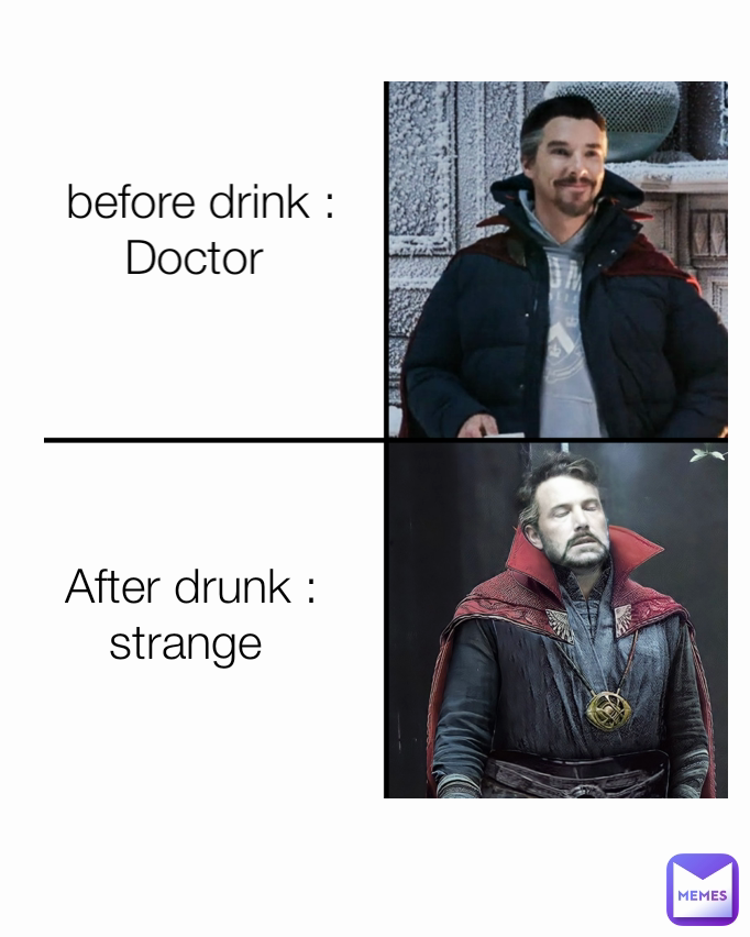 before drink : Doctor  After drunk : strange 