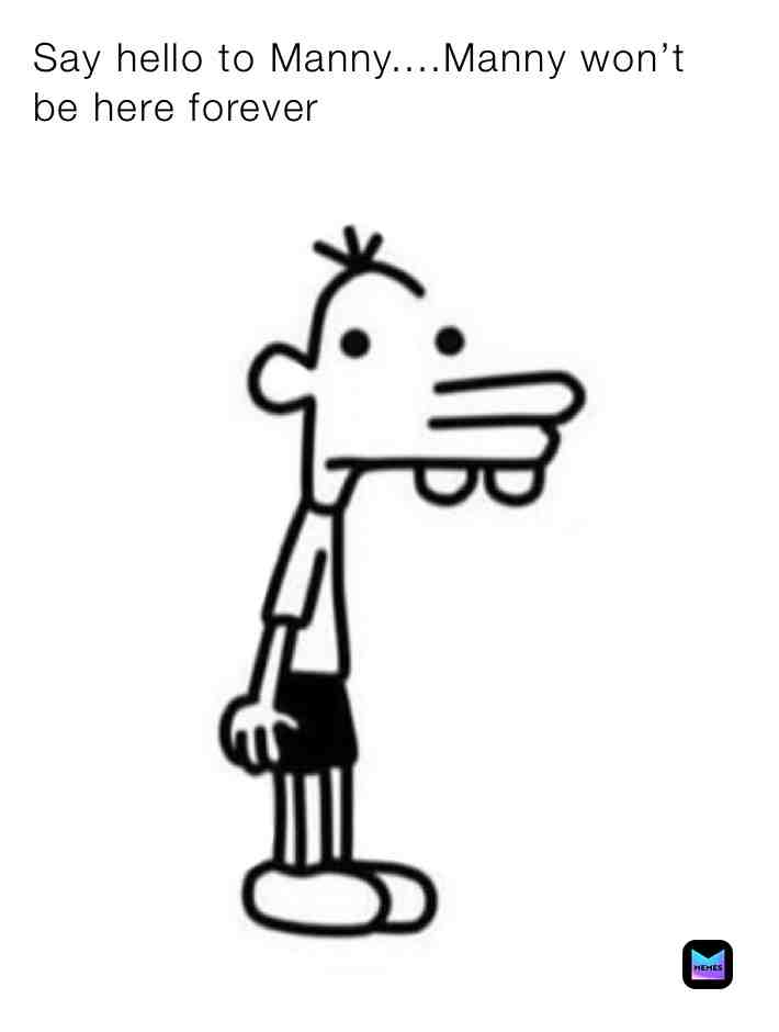 Hi Manny #stupidmemes #notfunny #hilarious #memes #hilarious #memes #stupidmemes #stupidmemes #stupidmemes #hilarious #funny #hilarious #diaryofawimpykid