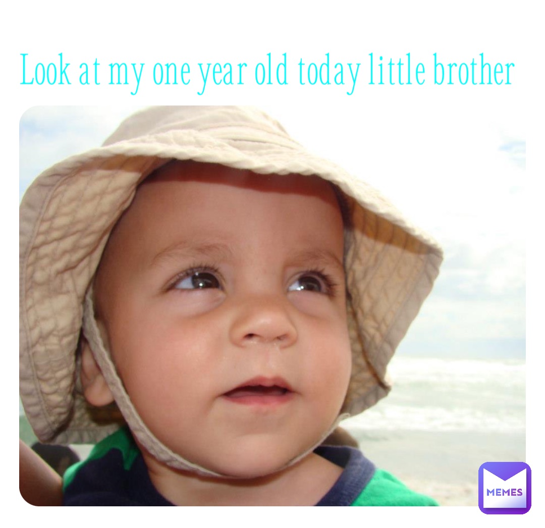 Look at my one year old today little brother SubMaster0215 Memes