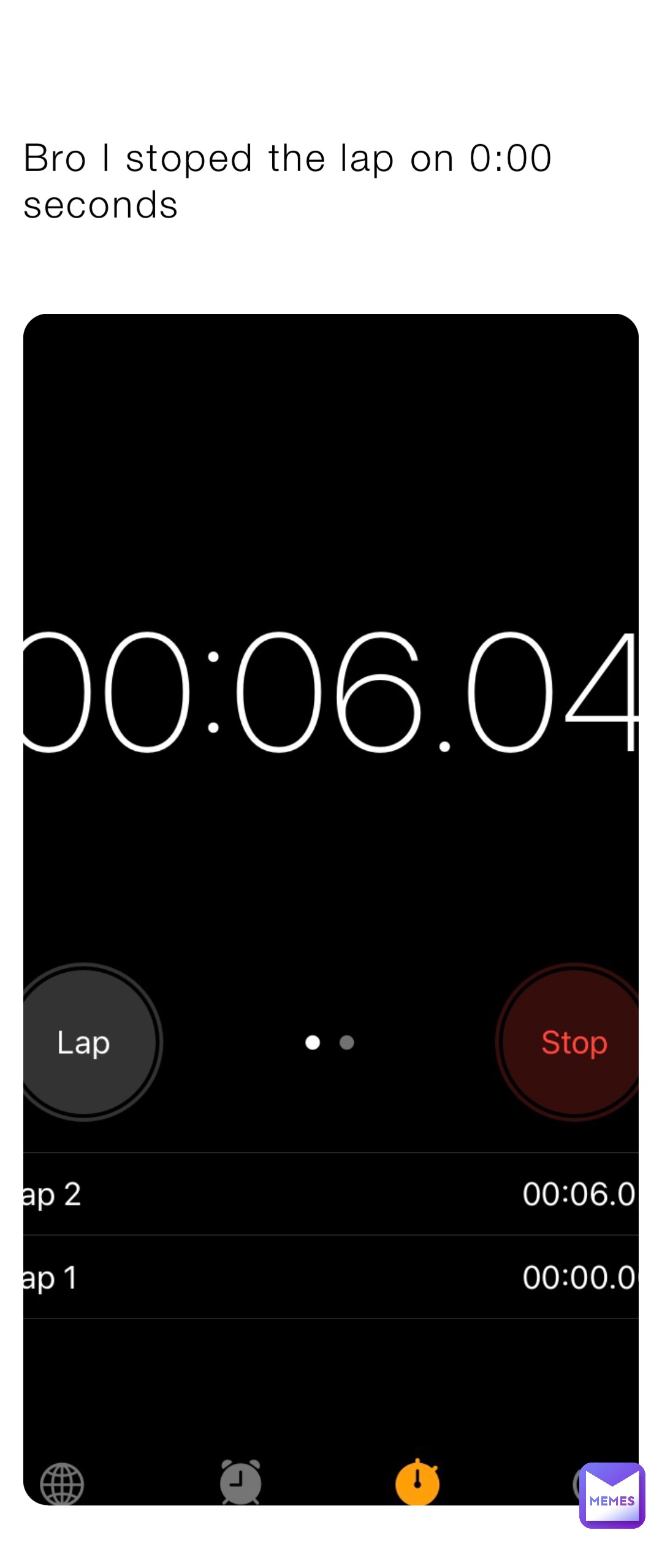 Bro I stoped the lap on 0:00 seconds