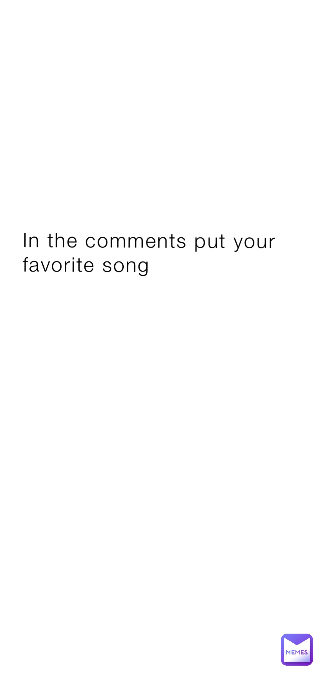 In the comments put your favorite song