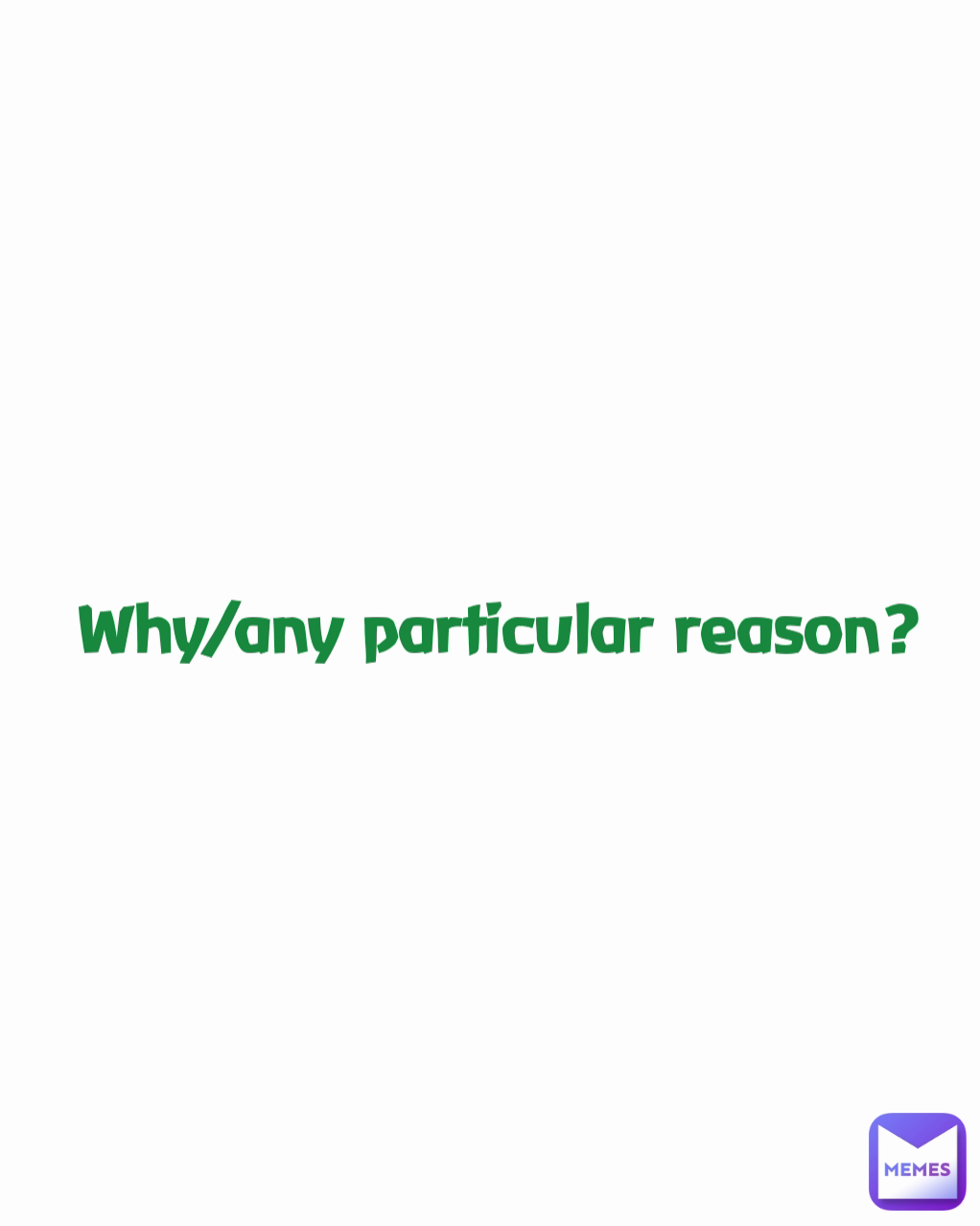 Why/any particular reason? | @MissieGee | Memes