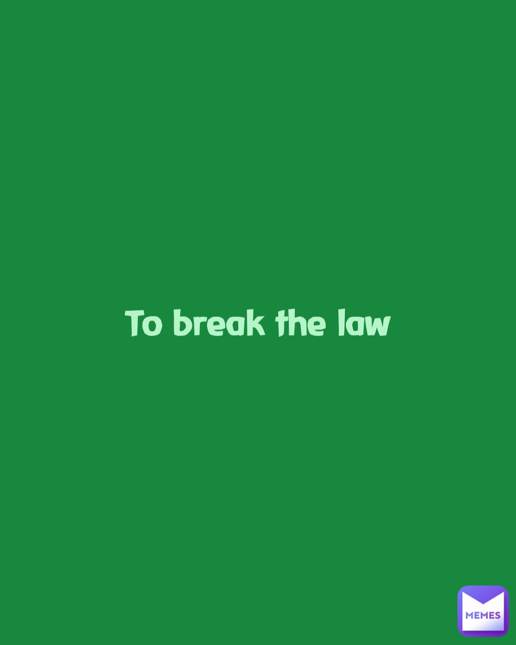 to-break-the-law-missiegee-memes