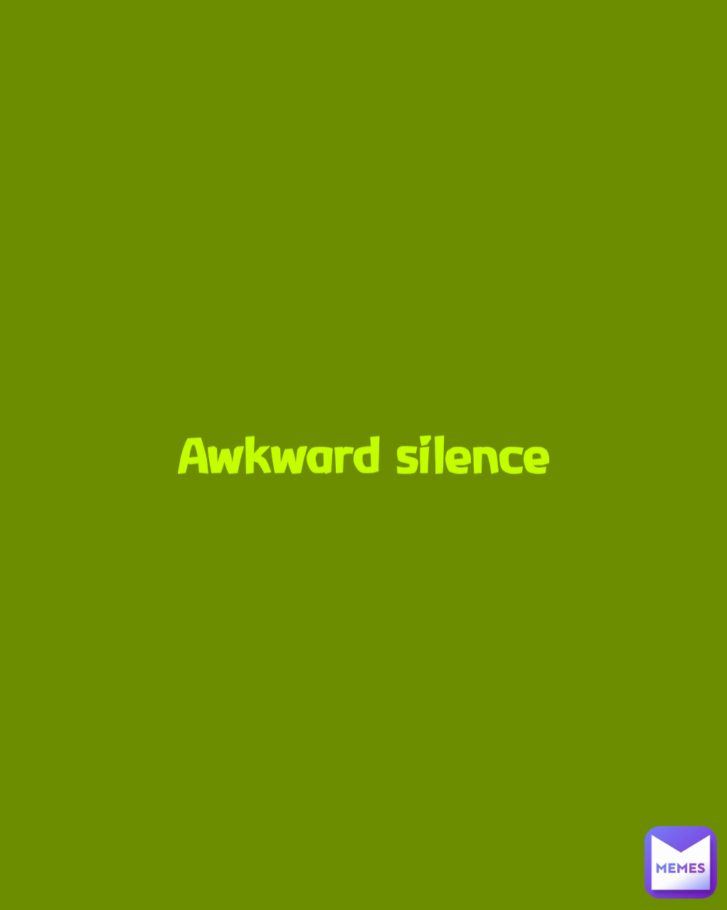 Awkward silence