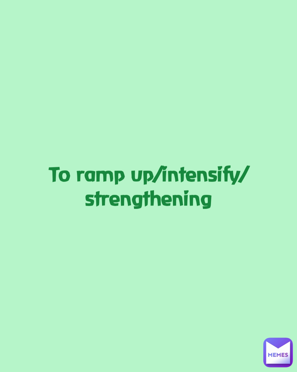 To ramp up/intensify/strengthening MissieGee Memes