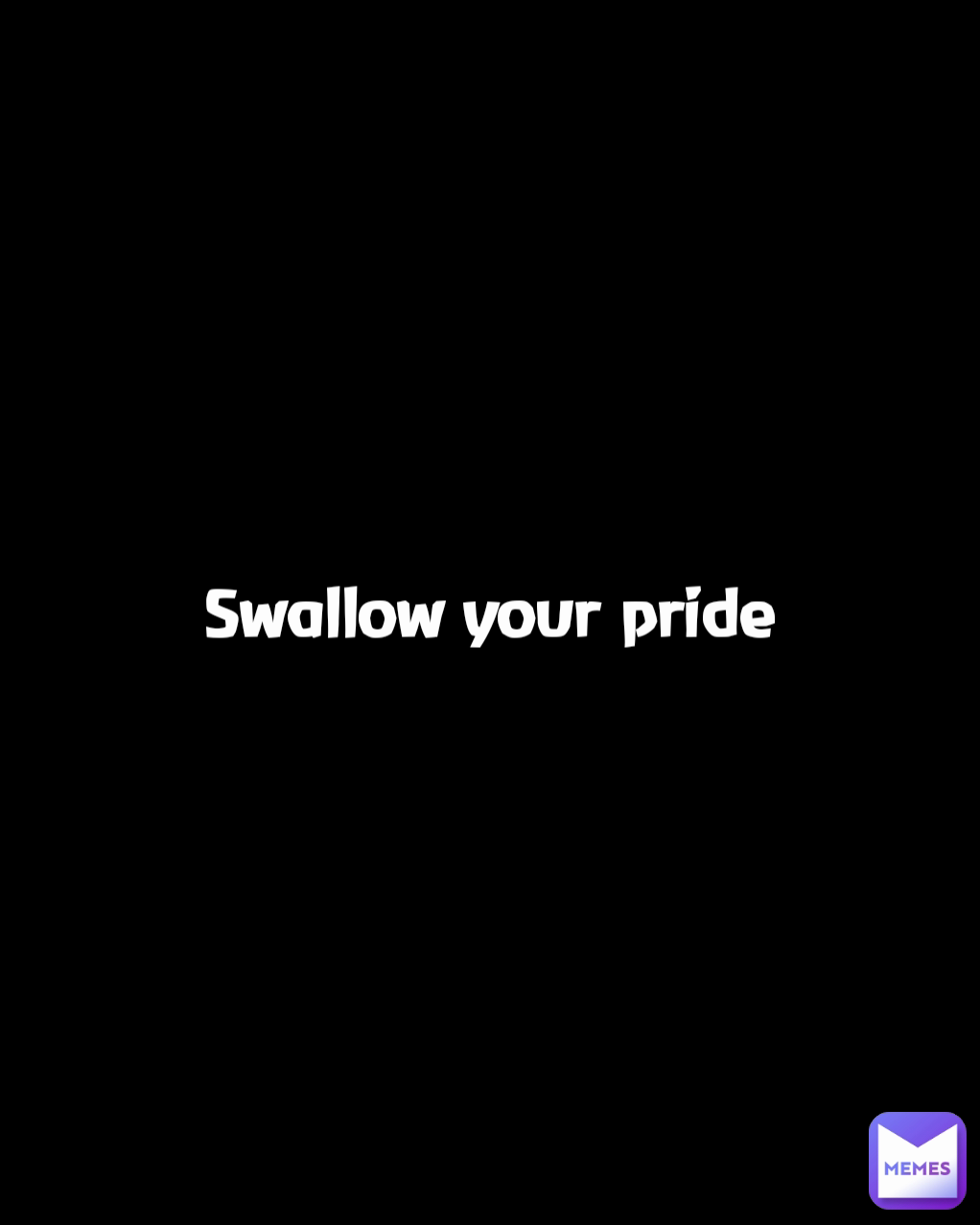 Swallow your pride MissieGee Memes