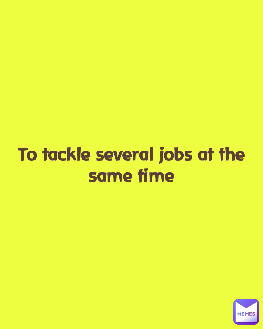 To Tackle Several Jobs At The Same Time MissieGee Memes