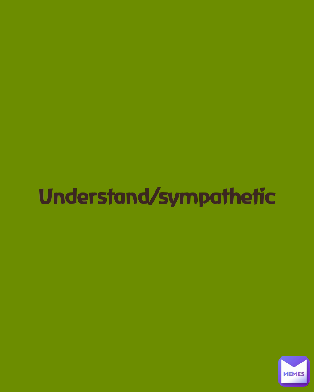 Understand/sympathetic