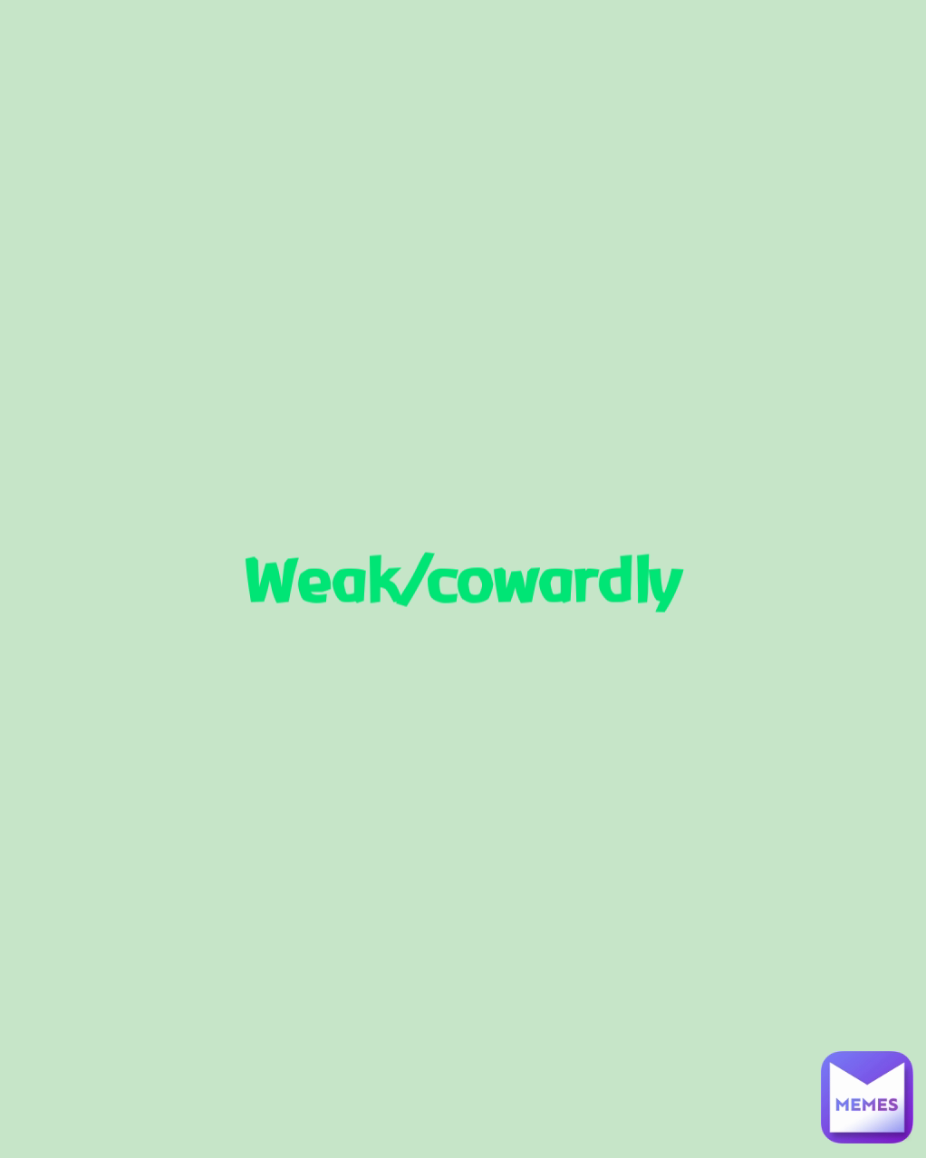 Weak/cowardly