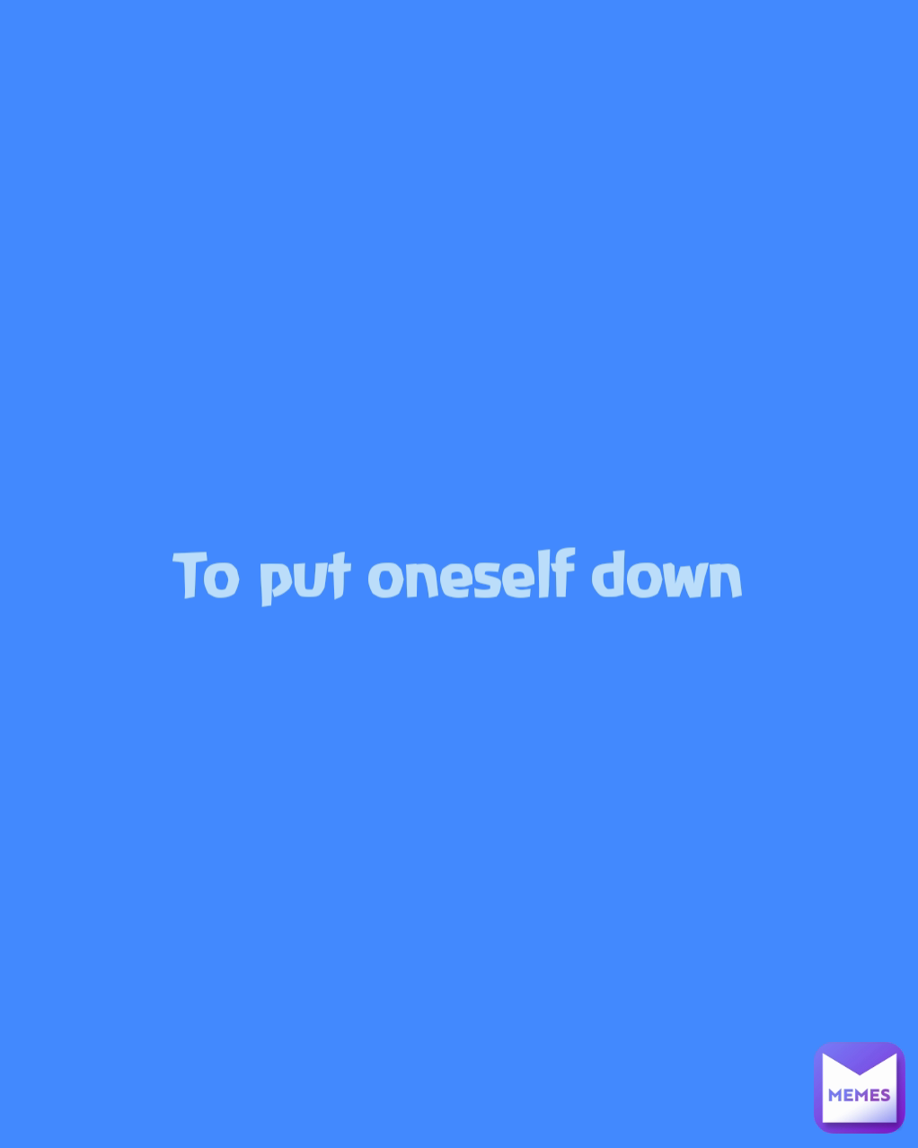 To put oneself down | @MissieGee | Memes