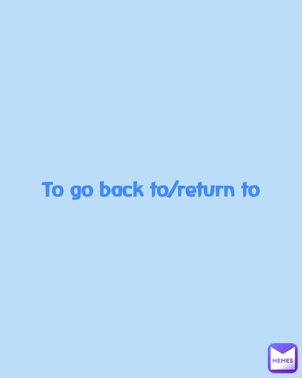 To go back to/return to | @MissieGee | Memes