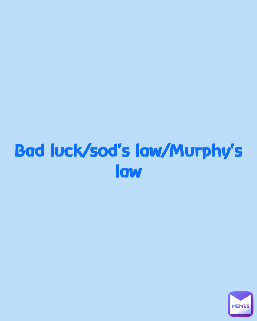 Bad luck/sod's law/Murphy's law