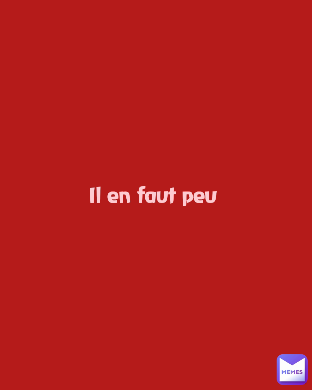 Il en faut peu | @MissieGee | Memes