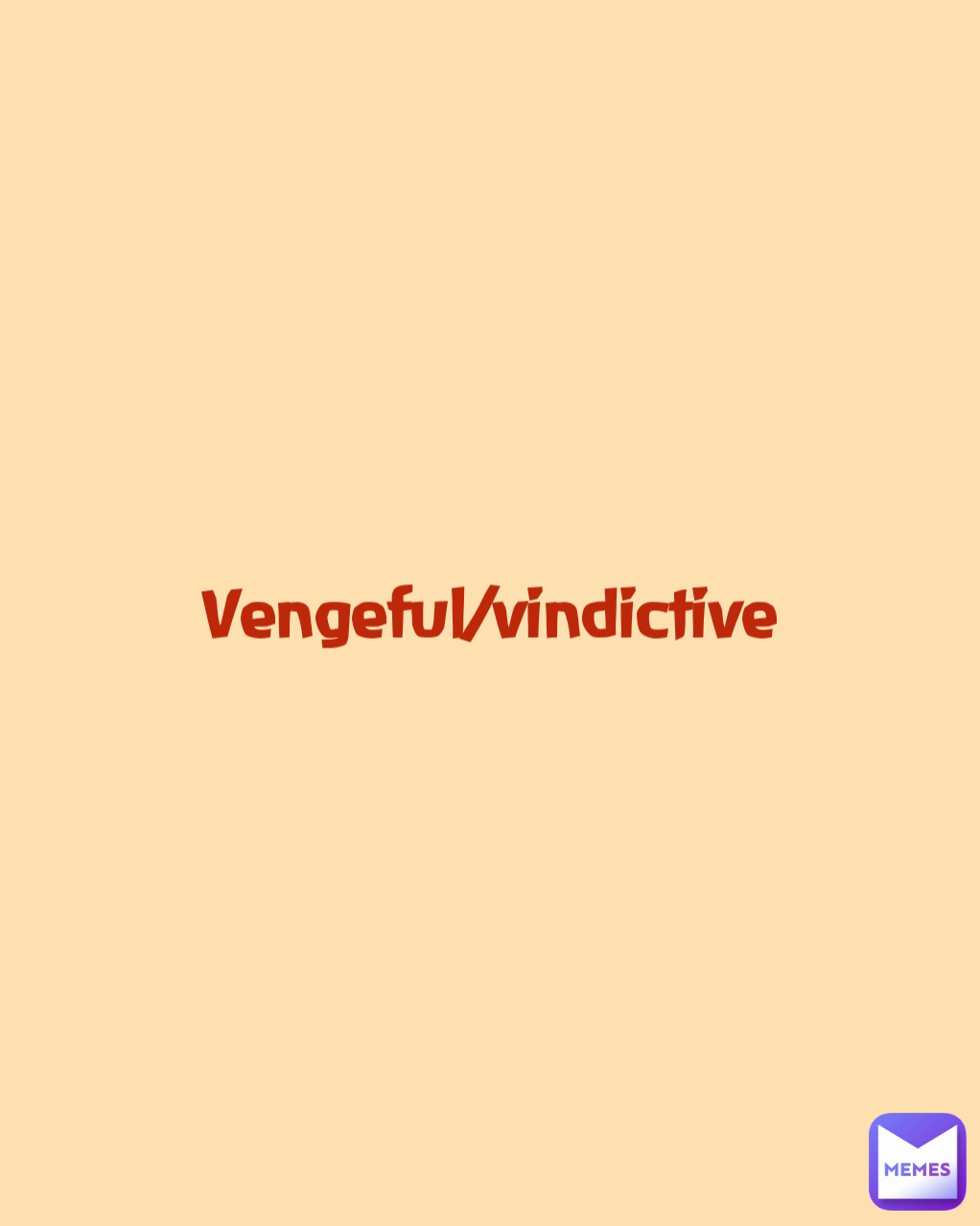 Vengeful/vindictive