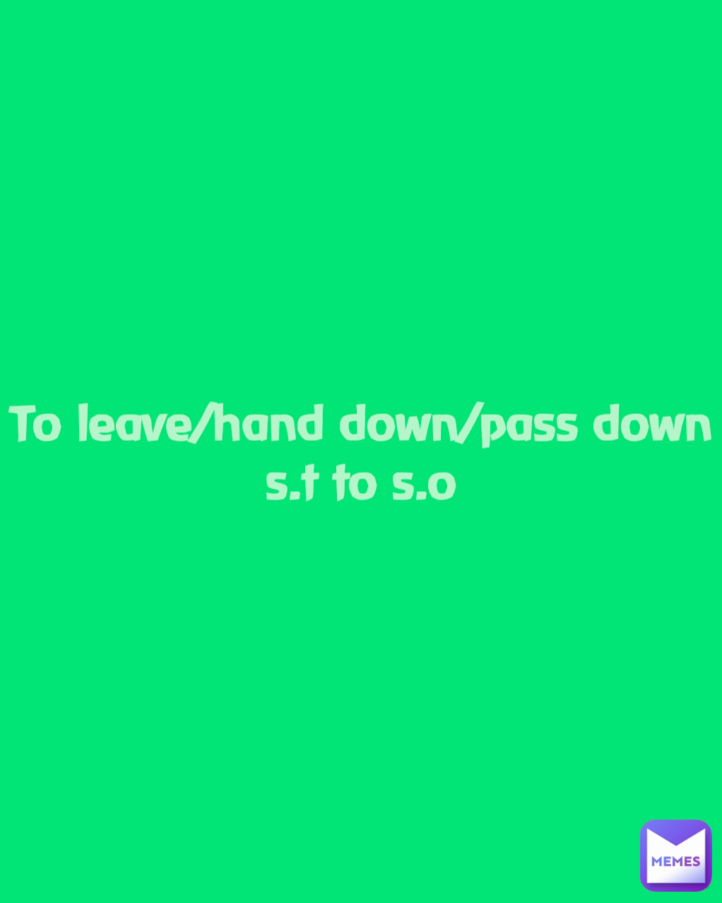 To leave/hand down/pass down s.t to s.o