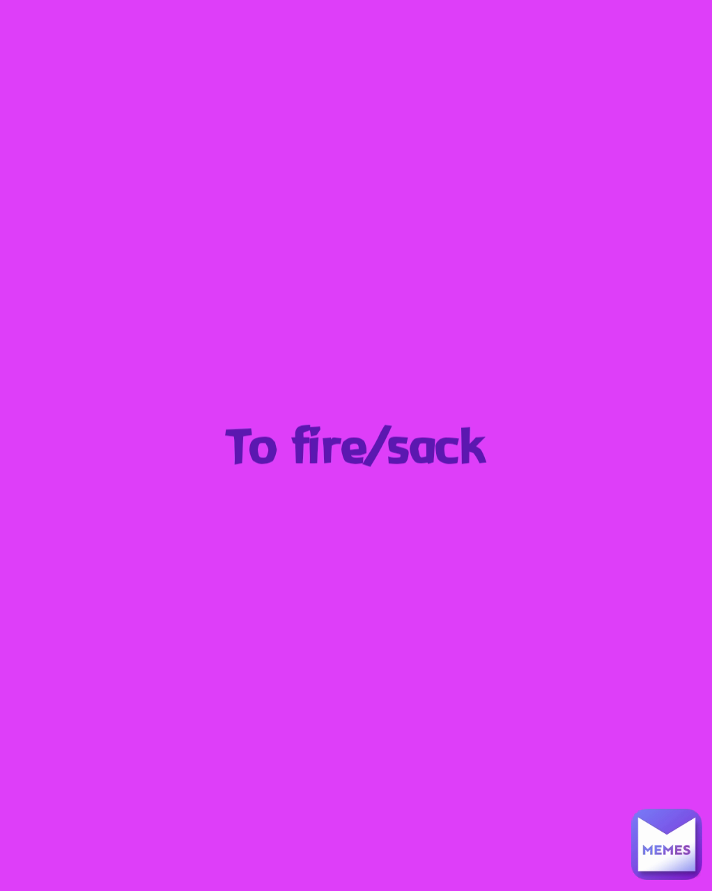 To fire/sack