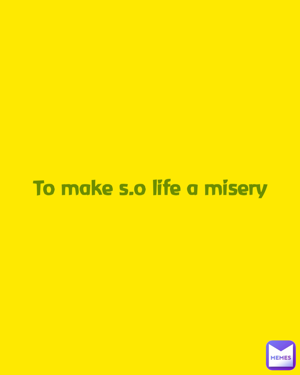 To make s.o life a misery