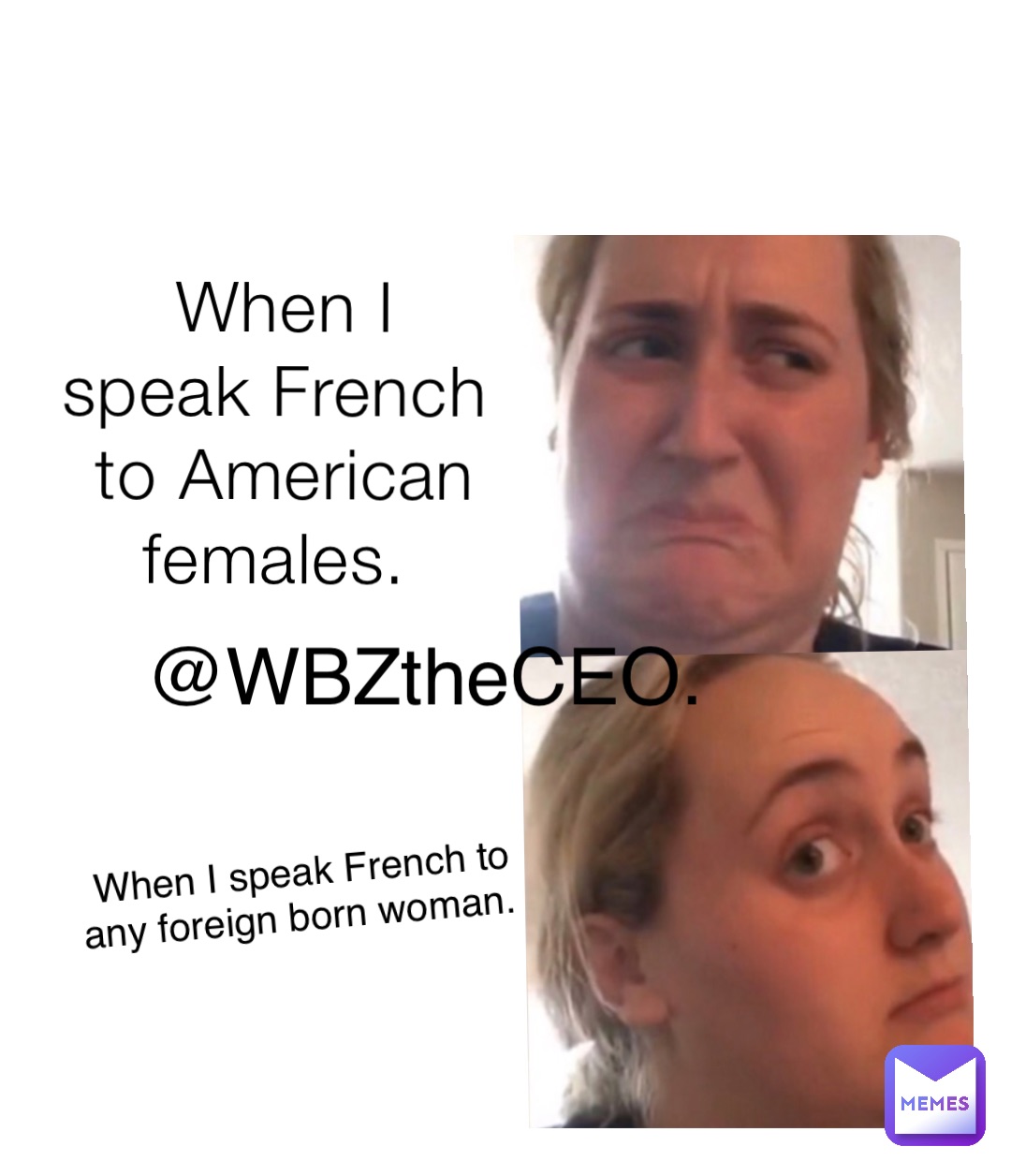 When I speak French to American females. When I speak French to any foreign born woman. @WBZtheCEO.