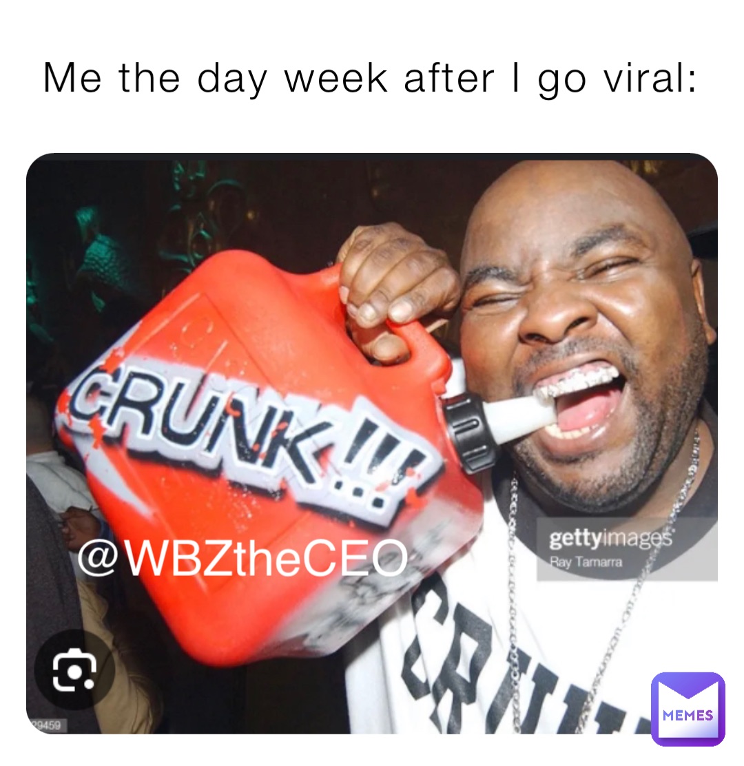 Me the day week after I go viral: @WBZtheCEO