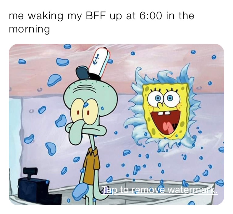 me waking my BFF up at 6:00 in the morning