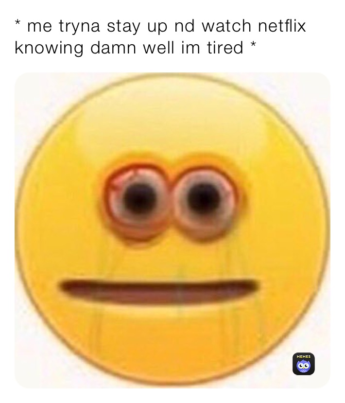 * me tryna stay up nd watch netflix knowing damn well im tired *