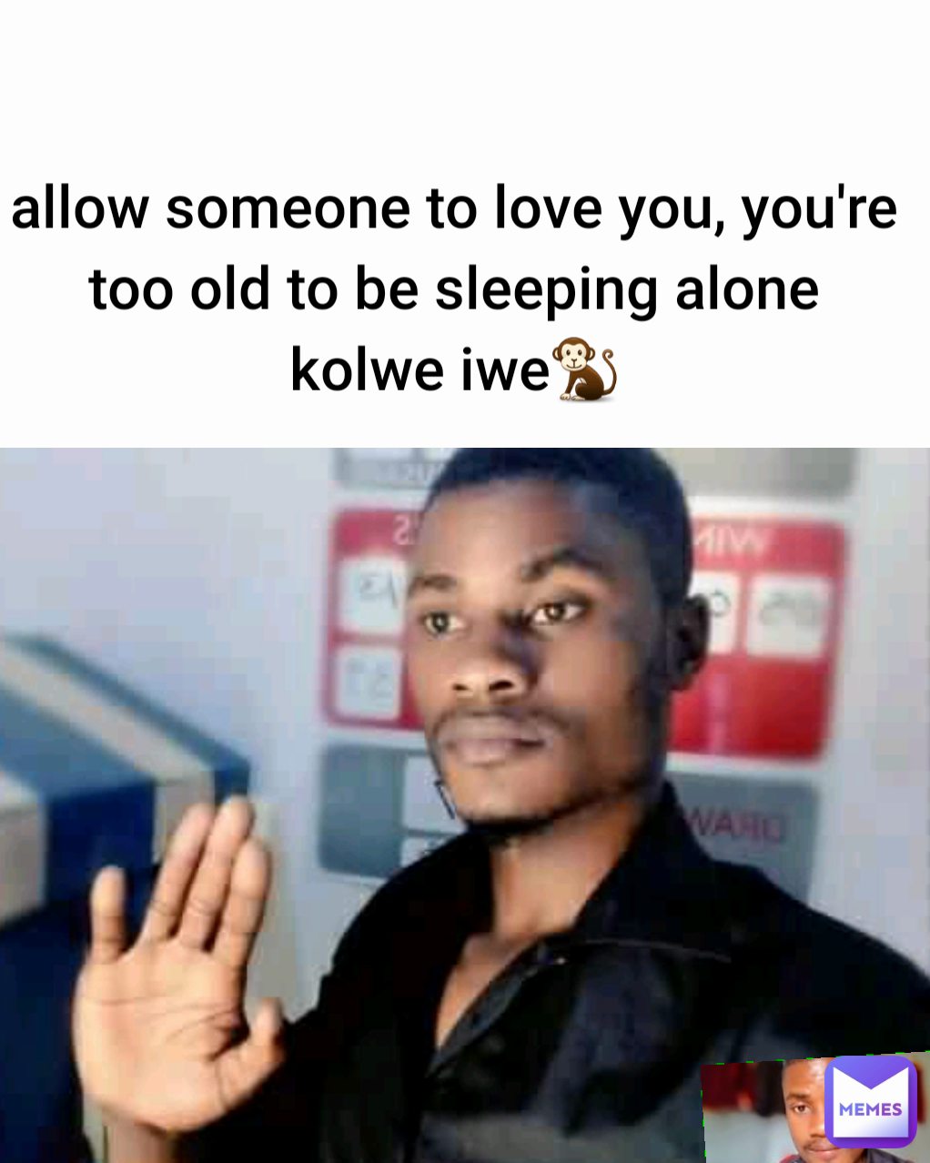 allow someone to love you, you're too old to be sleeping alone kolwe iwe🐒