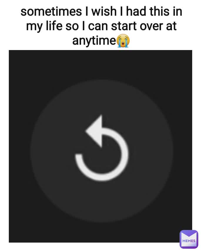 sometimes I wish I had this in my life so I can start over at anytime😭