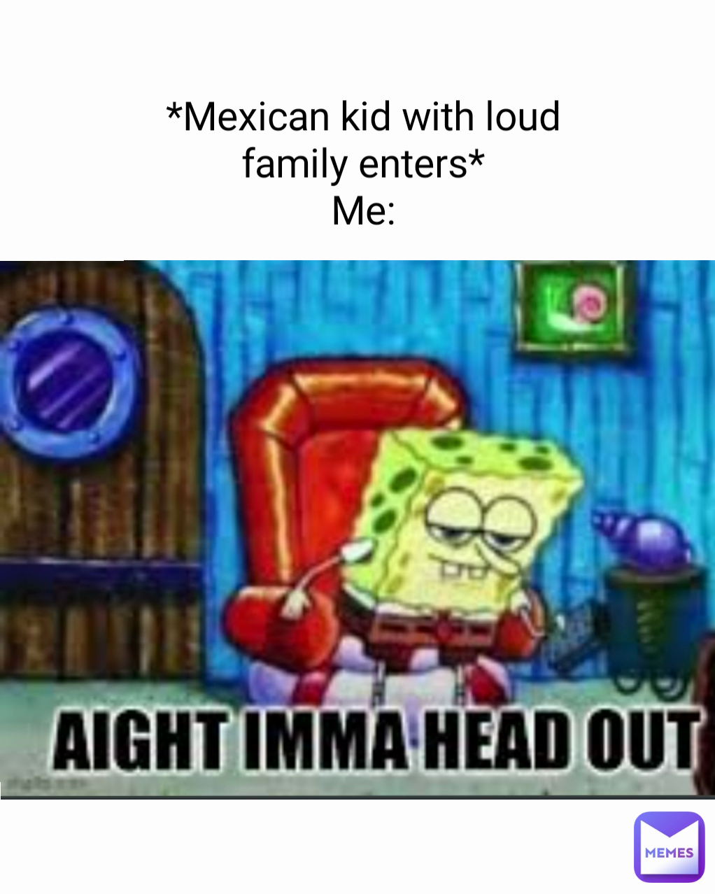 *Mexican kid with loud
family enters*
Me: