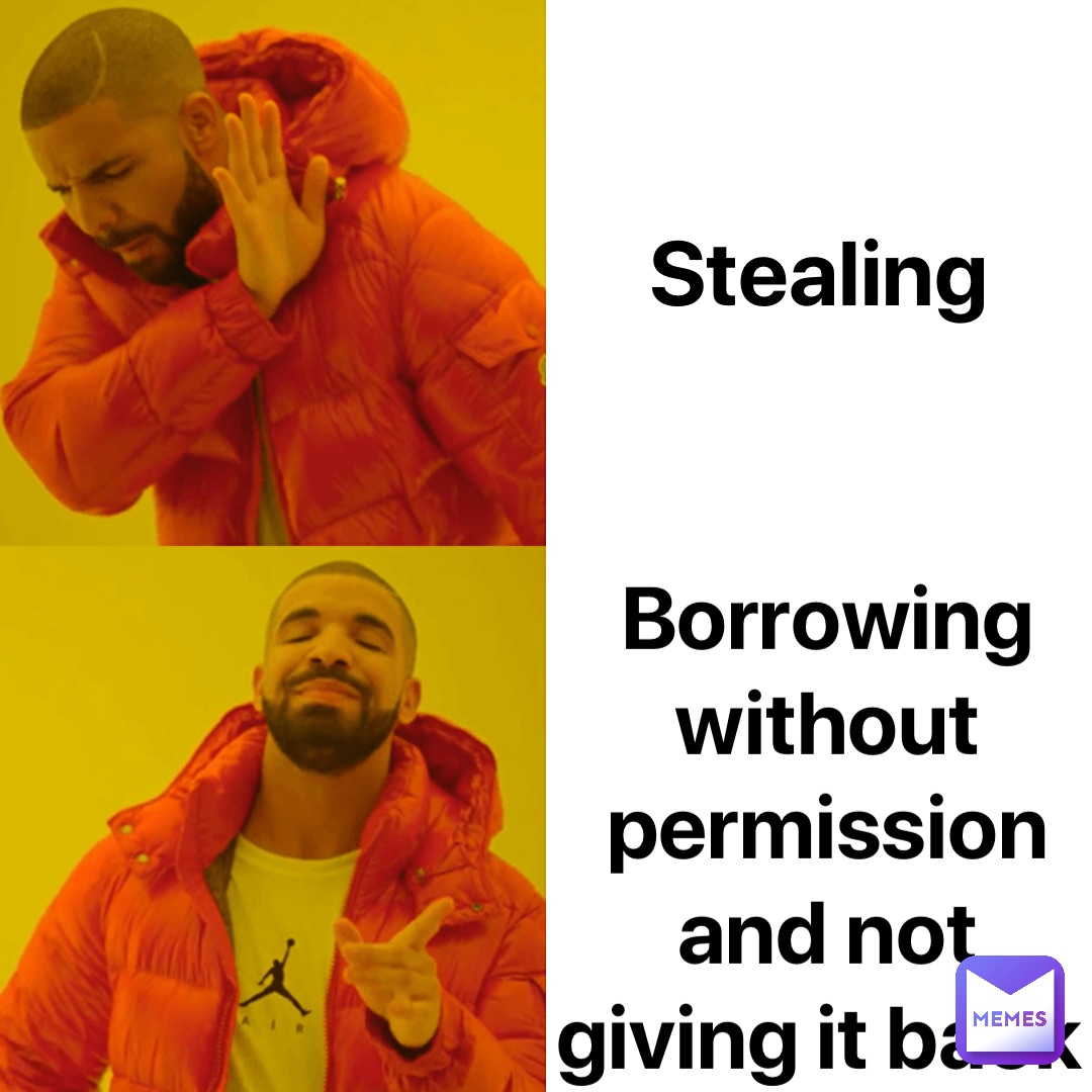 Stealing Borrowing without permission and not giving it back