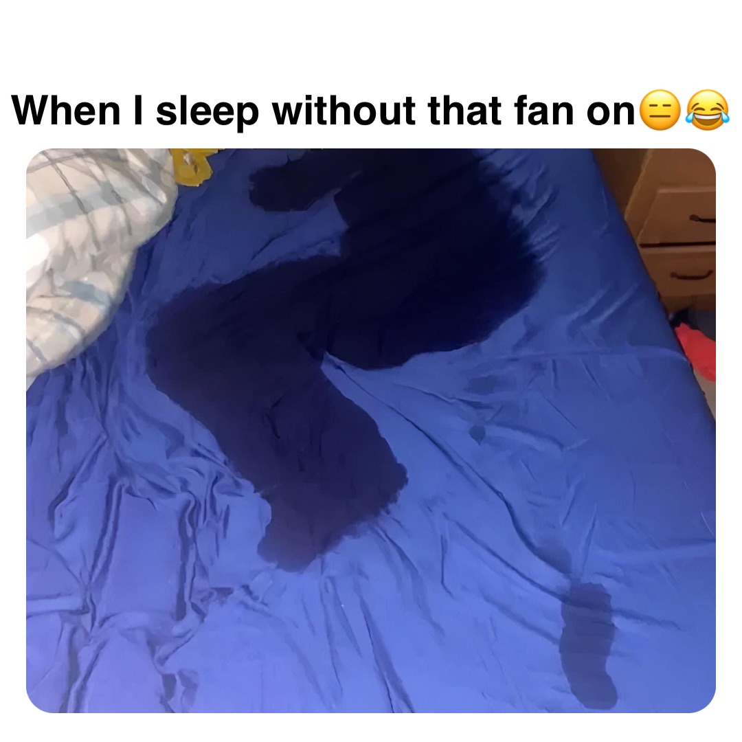 Double tap to edit When I sleep without that fan on😑😂