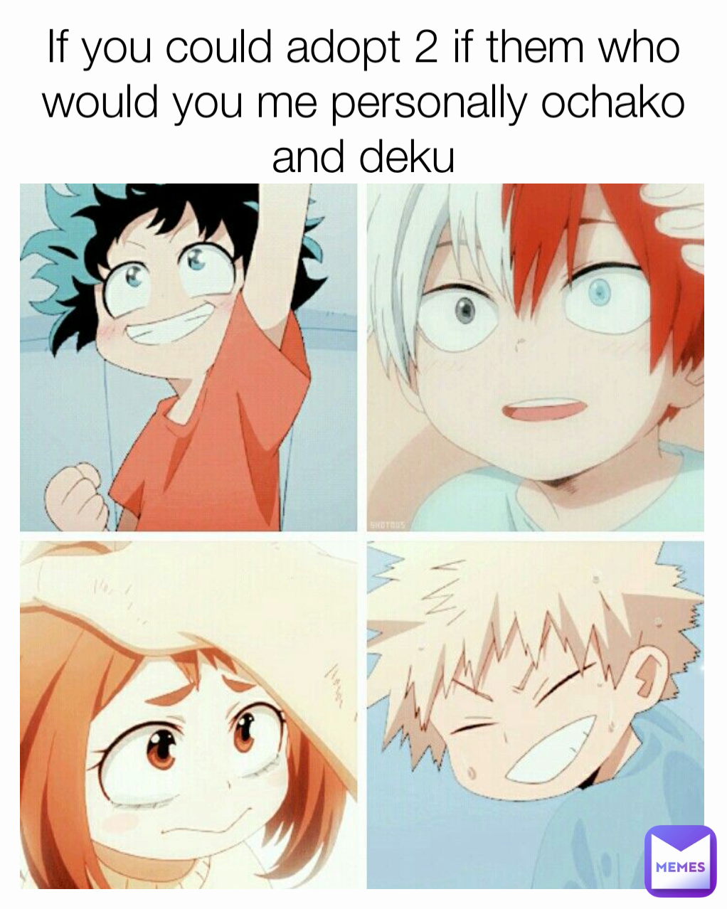 If you could adopt 2 if them who would you me personally ochako and deku