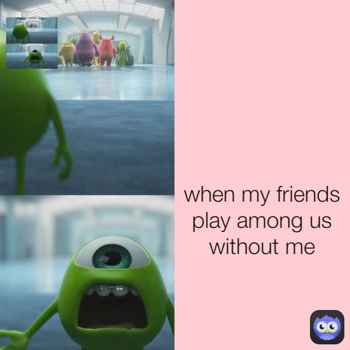 when my friends play among us without me