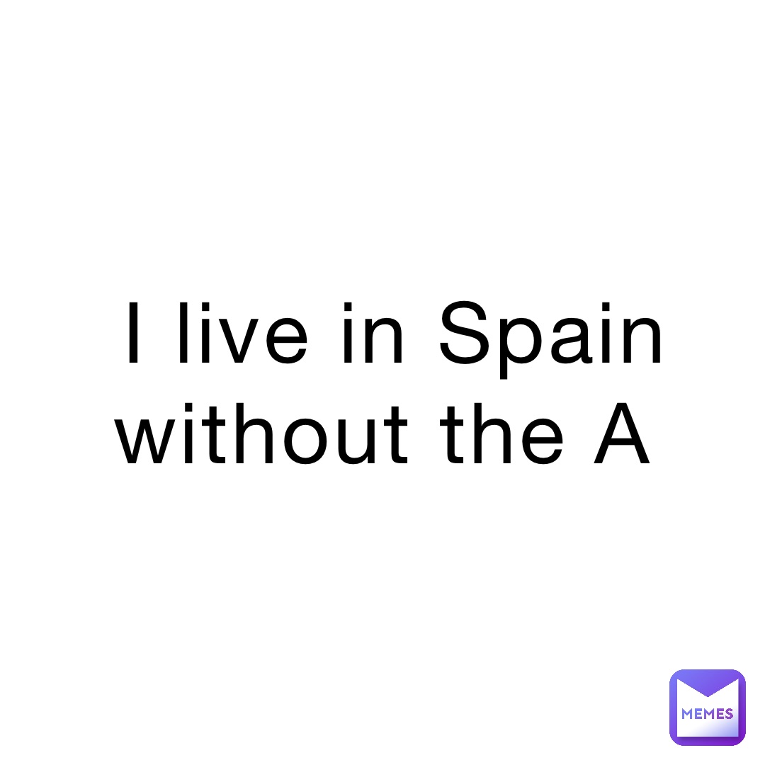 I live in Spain without the A