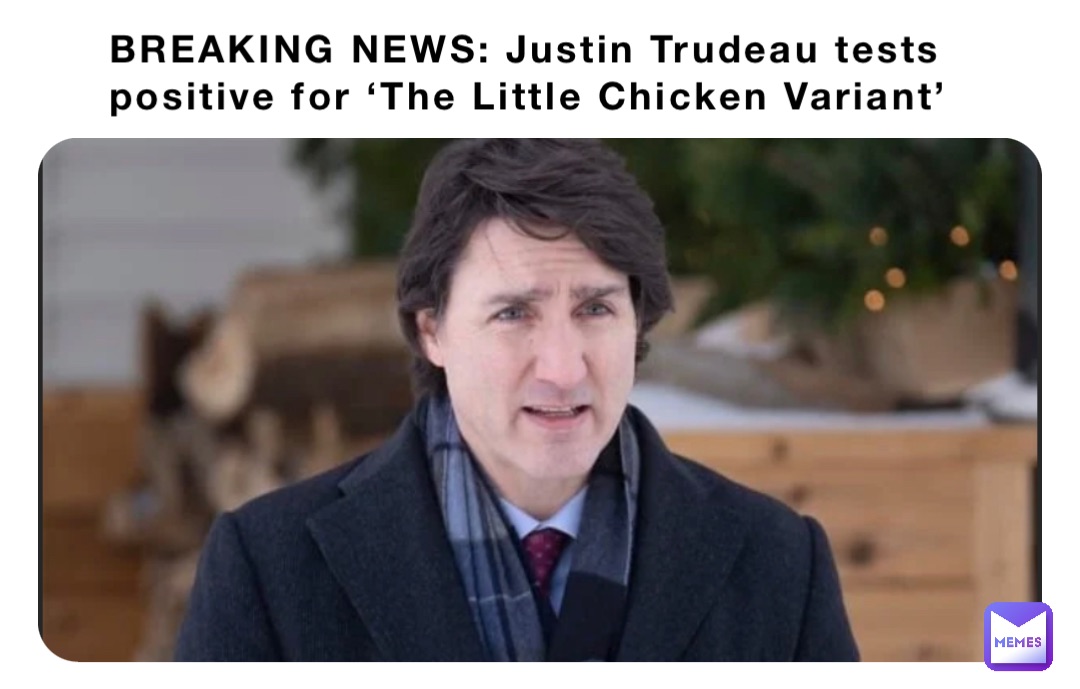 BREAKING NEWS: Justin Trudeau tests positive for ‘The Little Chicken Variant’