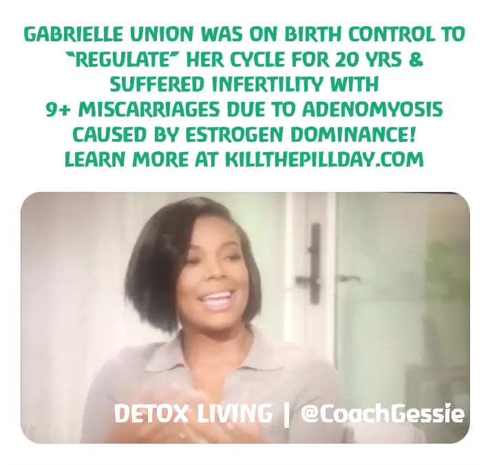 #GabrielleUnion is one of the 60% of women prescribed THE  #BIRTHCONTROLPILL for non-contraceptive reasons who suffered  #ADENOMYOSIS (endometriosis in the muscle of the uterine walls),  #INFERTILITY,  #MISCARRIAGES and more. \u2022\u2022\u2022\u2022\u2022\u2022\u2022\u2022\u2022\u2022\u2022\u2022\u2022\u2022\u2022\u2022\u2022\u2022\u2022\u2022\u2022\u2022\u2022\u2022\u2022\u2022\u2022\u2022\u2022\u2022\u2022\u2022\u2022\u2022\u2022\u2022\u2022\u2022\u2022\u2022\u2022\u2022\u2022\u2022\u2022\u2022\u2022\u2022 Like millions of women (disproportionately Black Women), she was put on Birth Control in her 20s to \u201cregulate\u201d her cycles, which included 10+ days, severe bleeding, heavy clotting and excruciating cramping.
In her very transparent @SuperSoul Sunday with @Oprah and hubby @DwyaneWade, she shared how she was \u201con the pill for 20 years.\u201d While her symptoms seemed to dissipate during that time, they returned just as severe as before when she ceased to take the pill to try to conceive. \u2022
What ensued was a nightmare of INFERTILITY that ravaged her life with over 9+ miscarriages. \u2022
Not every path to motherhood is the same and thankfully, Gabrielle and Dwayne\u2019s case resulted in the arrival of their beautiful  #MiracleBaby @KaaviaJames via surrogacy on 11/07/18!!! We celebrate with them and are here to support Gabrielle and women around the world in HEALING their wombs from reproductive issues such as ADENOMYOSIS,  #ENDOMETRIOSIS,  #FIBROIDS,  #PCOS,  #CYSTS, INFERTILITY, BREAST  #CANCER,  #CERVICAL CANCER and so much.
Early diagnosis is good but prevention is best.
HORMONAL IMBALANCE (ESTROGEN DOMINANCE) is the ROOT CAUSE.
HerBalance is our solution for prevention.
Our @HopeBeyondFibroids Elimination Program is "the solution" for reversal.
Download & Listen to our FREE Teleseminar MP3 and register for a FREE Group Consult at www.TheDeToxNow.com/Gift (\ud83d\udd17in BIO)
 #KILLTHEPILL  #DETOXLIVING  #THEDETOXNOW  #ELECTRICHEALTH  #2019  #NEWYEAR  #GOALS  #HEALTHYLIVING  #DeTox  #Vegan  #Plantbased  #FoodIsMedicine  #HolisticHealth  #VegansofIG  #ElectricHealth  #HopeBeyondFibroidsElimination  #TheDeToxNow  #Inflammation  #AntiInflam…