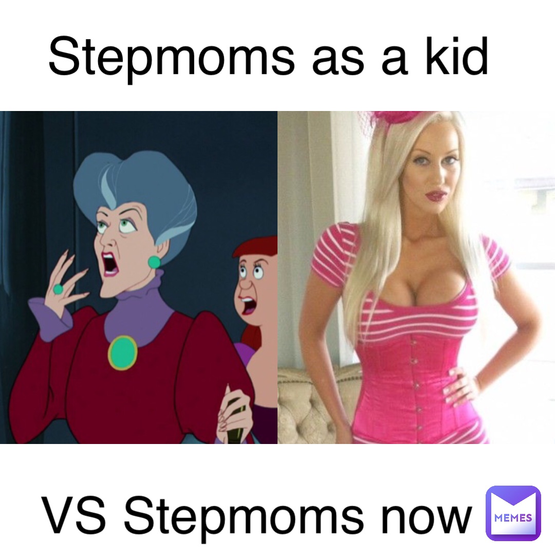 Stepmoms as a kid VS Stepmoms now