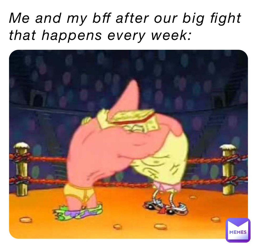 Me and my bff after our big fight that happens every week: