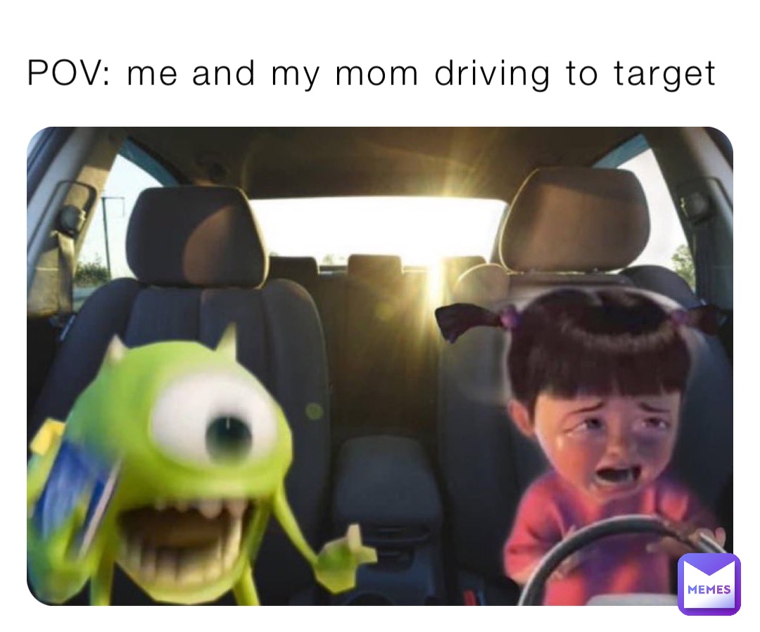 POV: me and my mom driving to target