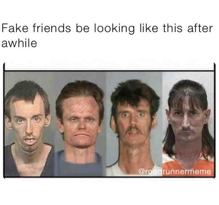 #fake #friends #people #100 #forreal #funny #meme