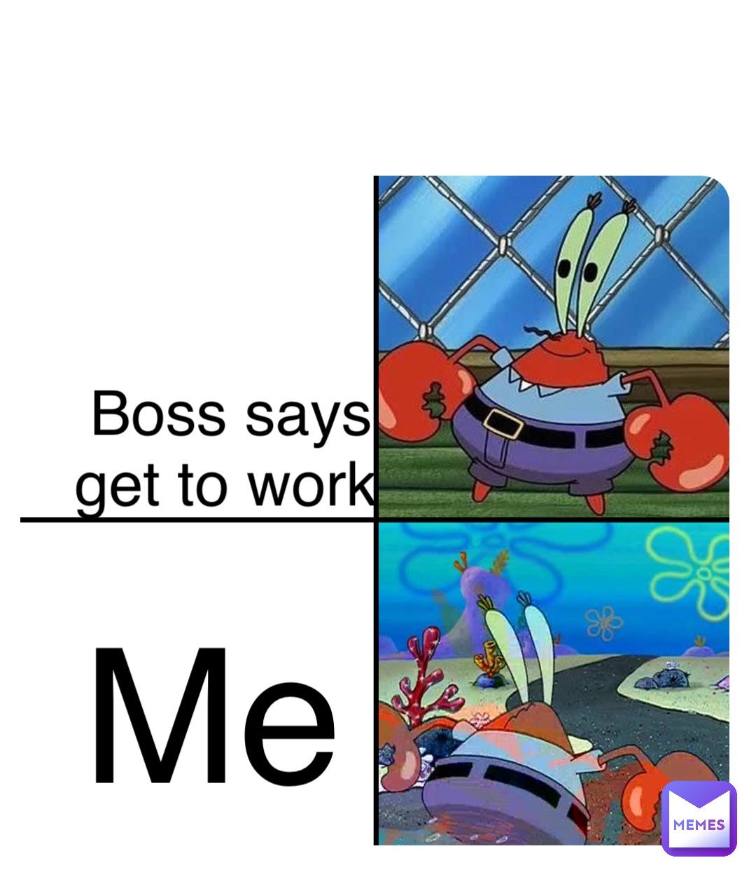 Boss says get to work Boss says get to work Me