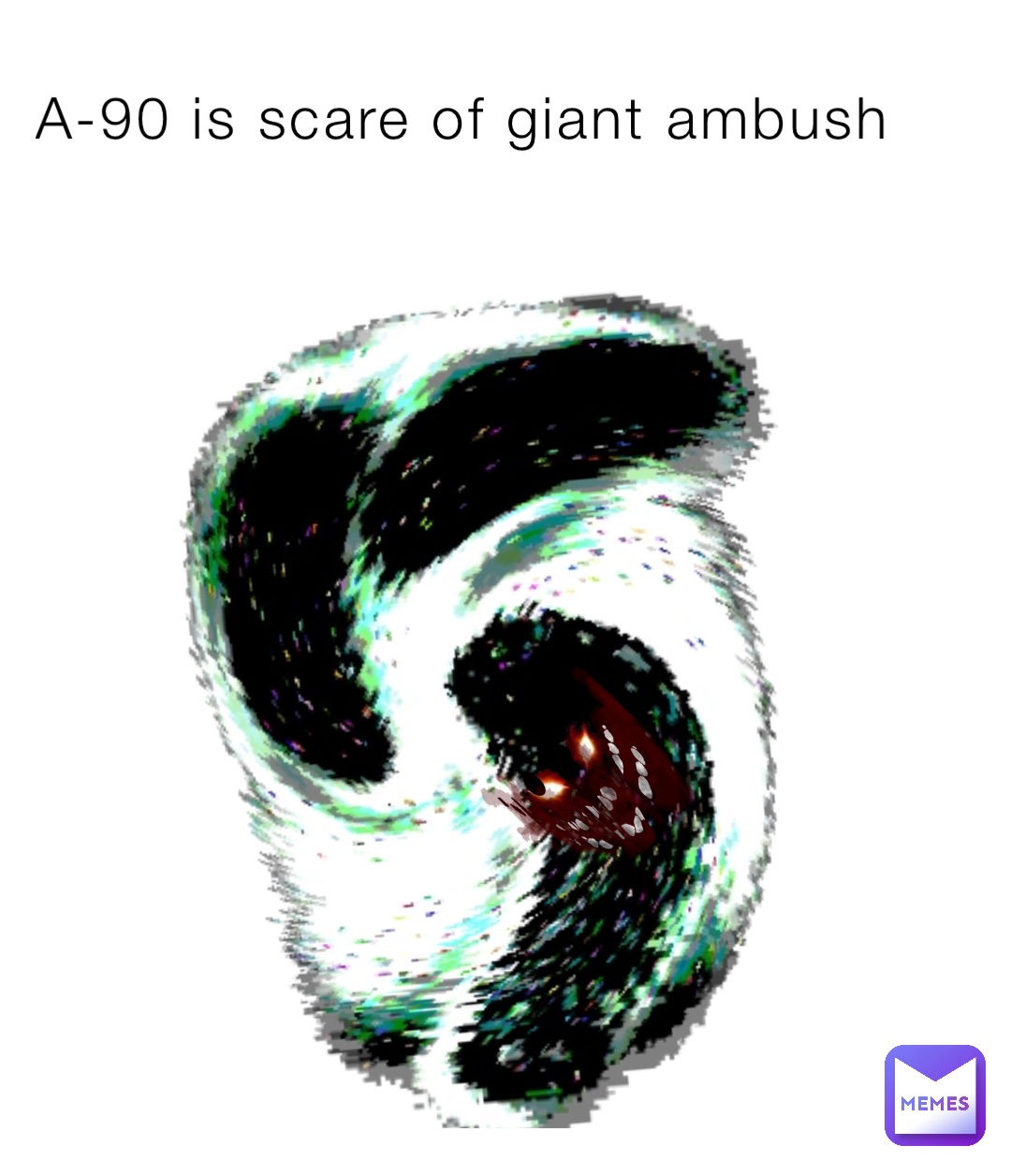 A-90 is scare of giant ambush | @w5d99f8sc4 | Memes