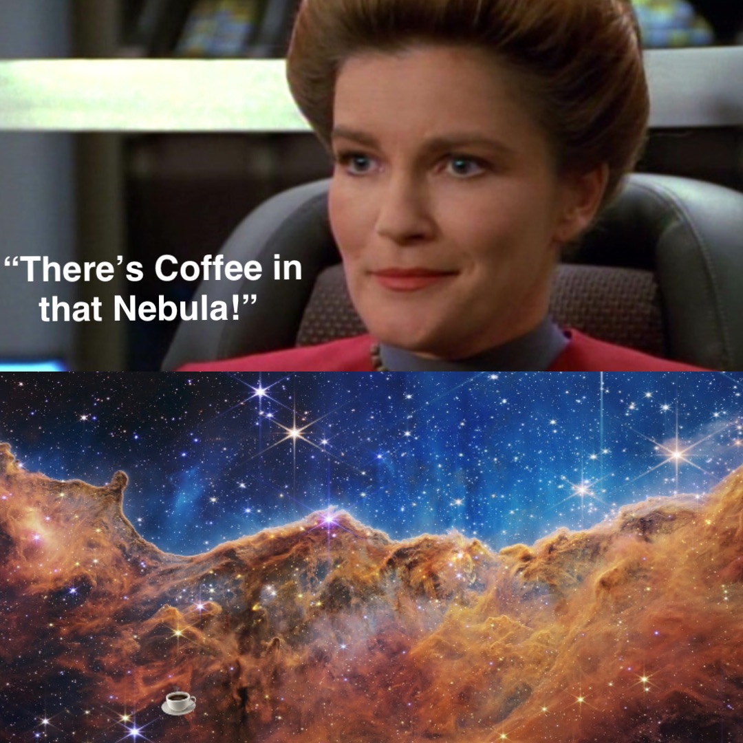“There’s Coffee in 
that Nebula!”