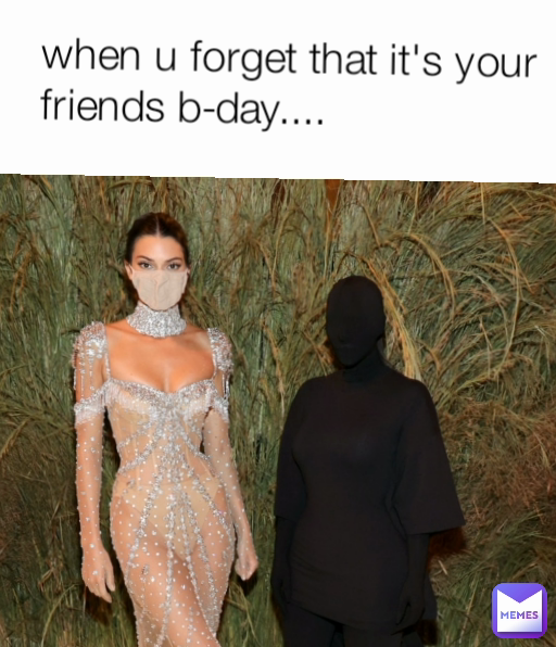 when u forget that it's your friends b-day.... 