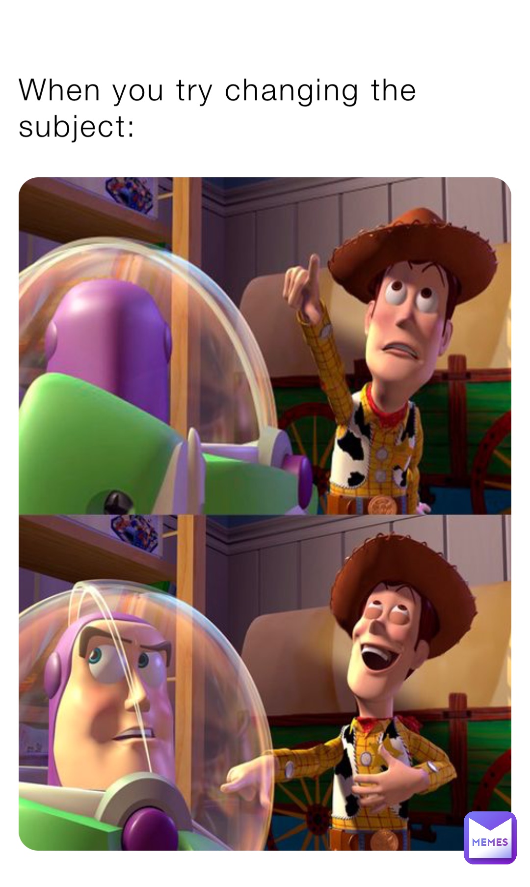 When you try changing the subject: